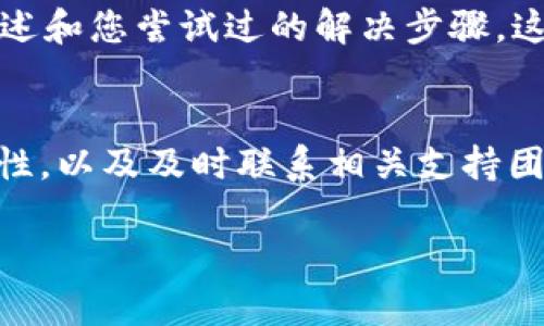 关于“tpWallet不能注册”的问题，建议您按照以下步骤进行排查和解决：

1. 检查网络连接
首先，请确认您的网络连接是否正常。稳定的互联网连接是成功注册的基础。如果网络不稳定或者信号弱，可能会导致注册失败。

2. 验证信息的正确性
在注册时，请确保您输入的信息（如电子邮件、密码等）是正确的。常常因为输入错误或者格式不符合要求而导致注册失败。例如，某些平台对密码的复杂度有要求，可能需要包含字母、数字和特殊字符。

3. 检查邮件垃圾箱
若您在注册过程中需要验证邮箱，请确认是否已收到验证邮件。有时候邮件可能会被误判为垃圾邮件，所以不要忘记查看垃圾邮箱。如果发现邮件，按照指示完成验证。

4. 更新应用或重启设备
如果您使用的是手机应用，有时候应用的版本更新可能会影响功能。确保您的应用是最新版本，并尝试重启设备，清除缓存后再试一次。

5. 联系客服支持
如果以上方法都未能解决问题，建议您联系tpWallet的客服支持。提供详细的问题描述和您尝试过的解决步骤，这样可以帮助他们更快地为您提供支持。

总结
注册过程中遇到问题是一种常见的情况，但通过仔细检查网络条件、输入信息的准确性，以及及时联系相关支持团队，通常都能解决问题。希望您能顺利完成注册，享受tpWallet带来的便利。

如果您还有其他具体问题或者需要更详细的指导，请随时告知！