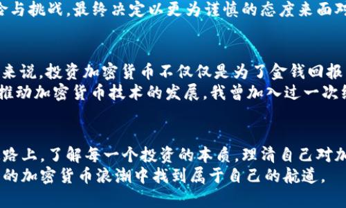   印度加密货币的合法性全景解析：投资前你需要知道的一切 / 

 guanjianci 印度, 加密货币, 合法性 /guanjianci 

引言：加密货币的魅力与风险
近年来，加密货币在全球迅速崛起，其背后不仅是技术的变革，更是人们对金融自由的渴望。作为一个曾在印度生活过的我，自然也对这一话题产生了浓厚的兴趣。在我看来，加密货币就像一把双刃剑，既能带来潜在的财富，又隐藏着巨大的风险。尤其是在印度这样一个拥有丰富文化底蕴与复杂金融生态的国家，加密货币的合法性问题更是引人关注。

印度加密货币的现状
在过去的几年里，印度政府对加密货币的态度可谓“忽冷忽热”。虽然许多人对这一新兴的数字资产充满热情和希望，但政府的监管政策却让不少投资者感到困惑。根据2020年的一项调查，约有70%的印度人表示，他们对加密货币有一定的了解，而其中30%以上的受访者已经采取实际行动，投资了比特币、以太坊等主流加密货币。
然而，印度储备银行（RBI）在2018年曾发布声明，禁止本国金融机构与加密货币交易所进行交易。这一政策让不少投资者深感不安，很多人甚至开始质疑印度的数字货币未来。然而，2020年印度最高法院推翻了这一禁令，允许人们在加密货币市场上投资和交易。这一裁决无疑给了许多希望，令加密货币在印度的市场逐渐复苏。

政府的监管政策：波动与不确定性
尽管最高法院的裁决让市场有所回暖，但印度政府对于加密货币的监管仍旧不明确。2021年，关于加密货币的监管提案再次进入公众视野，其中包括对加密货币交易的征税以及建立国家数字货币的设想。这一系列政策的推行，意味着印度政府对加密货币并不完全排斥，但依然保持高度警惕。
我记得在跟朋友讨论这个问题时，大家对政府的态度有着截然不同的看法。有些人认为，政府应该放宽对加密货币的监管，以推动技术创新和经济增长；而另一些人则认为，过度的自由会导致金融风险，尤其是在一个金融教育水平相对较低的国家。确实，正如我小时候常常幻想的那样，金融市场犹如海洋，深不可测，稍有不慎，便可能被巨浪吞没。

投资加密货币前的必要考虑
对于希望涉足加密货币市场的投资者，我建议在投资之前，一定要对市场进行充分的调研。除了关注国家的政策法规，还要理解加密货币的技术基础和市场动态。例如，了解区块链技术的原理，关注市场热点以及价格波动，都是非常重要的。此外，也要清楚投资加密货币并非一夜暴富的捷径，而是一项需要知识和耐心的长线投资。
在我接触加密货币时，最初也是充满热情，看到身边的朋友纷纷通过比特币赚取利润，我的心中也不禁涌起了投资的念头。然而，当我深入了解后，才发现其中的风险与挑战，最终决定以更为谨慎的态度来面对这个市场。这种从热情转为理性的心路历程，让我领悟到：收益与风险始终是成正比的，想要获取收益，就必须承担相应的风险。

币圈的文化与社区
加密货币不仅仅是一种金融工具，更是一种文化现象。在印度，许多加密货币投资者都是追随“去中心化”的理念，对改变传统金融体系的机会充满激情。对于这些人来说，投资加密货币不仅仅是为了金钱回报，更是对一个自由、开放与透明的新金融世界追寻的表达。
我在印度的一些加密货币社区中，不时能听到投资者们热烈讨论最新动态，以及对未来市场的设想。这种社区文化是令人振奋的，大家都有着一种共同的目标——推动加密货币技术的发展。我曾加入过一次线下交流会，尽管我的专业背景并不在这一领域，但他们热情的讨论、对未来的展望和个人经验分享让我倍感启发。正是这种热情，构建了加密货币社区的独特魅力。

结论：理性投资与政策跟踪
总的来说，印度的加密货币市场虽然充满机会，但同时也面临着不确定性和风险。作为潜在的投资者，理性分析和对市场政策的关注显得尤为重要。在这条探索的道路上，了解每一个投资的本质，理清自己对加密货币的期望，能够帮助我们更好地应对未知的挑战。
我希望通过这篇文章，能够带给你对印度加密货币合法性的一些实用见解与思考。最终，无论你选择怎样的投资路径，请记得保持冷静和理智，终将能在这波澜壮阔的加密货币浪潮中找到属于自己的航道。