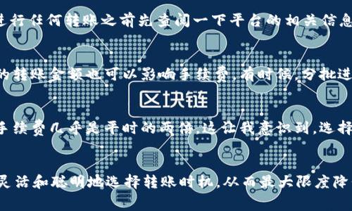 关于tpWallet转账USDT是否会有手续费的问题，答案是：这取决于您使用的具体服务和网络条件。

tpWallet转账USDT的手续费概述
在大多数情况下，使用tpWallet进行USDT转账是会涉及手续费的。这些手续费通常包括网络手续费和钱包服务的手续费。网络手续费是为了支付区块链网络的矿工，以确保您的交易能够被及时处理。而钱包服务的手续费则是由tpWallet等提供商设定，用于维持平台运作。

网络手续费的影响因素
网络手续费通常会受到网络拥堵程度的影响。例如，当交易量大时，网络中的交易会出现排队现象，导致手续费提高。这些都是因为矿工优先处理交易费用高的交易。因此，如果您在网络繁忙时转账USDT，可能需要支付更高的手续费。如果网络相对空闲，费用则相对较低。

tpWallet的手续费政策
tpWallet也可能会收取自己的服务手续费，这通常在转账页面中会显示。如果您是tpWallet的新用户，我建议在进行任何转账之前先查阅一下平台的相关信息，以便了解当前的手续费结构。随着加密货币市场的变化，这些费用也是可能调整的。

如何降低手续费
如果您希望减少在tpWallet转账USDT时产生的手续费，可以考虑在网络不繁忙的时段进行交易。此外，选择合适的转账金额也可以影响手续费。有时候，分批进行转账可能会更划算。如果您转账的金额相对较小，一次性转账可能会导致相对较高的手续费。

个人经验分享
在我使用tpWallet进行USDT转账的过程中，有一次我选择了在周末进行交易。结果由于网络非常繁忙，我的转账手续费几乎是平时的两倍。这让我意识到，选择合适的时间点进行转账可以有效降低手续费支出。

结论
总之，tpWallet转USDT的手续费是一个多因素影响的结果。理解这些收费结构后，您可以在使用tpWallet时更加灵活和聪明地选择转账时机，从而最大限度降低手续费。希望这篇文章能帮助您更好地理解tpWallet的手续费问题，同时在进行USDT转账时更加从容应对。