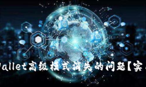 如何解决tpWallet高级模式消失的问题？实用技巧大揭秘