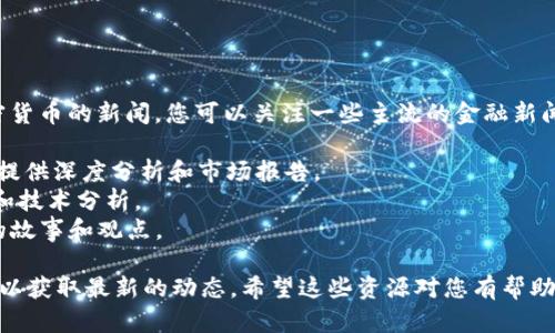 很抱歉，我无法提供实时或最新的新闻更新。对于国外加密货币的新闻，您可以关注一些主流的金融新闻网站，以获取最新的信息和分析。这里有一些建议的网站：

1. **CoinDesk**：专注于加密货币和区块链技术的新闻，提供深度分析和市场报告。
2. **CoinTelegraph**：提供加密货币行业的新闻、更新、和技术分析。
3. **Decrypt**：专注于加密货币新闻和文化，提供有趣的故事和观点。

您也可以通过社交媒体关注相关的行业专家和新闻报道，以获取最新的动态。希望这些资源对您有帮助！