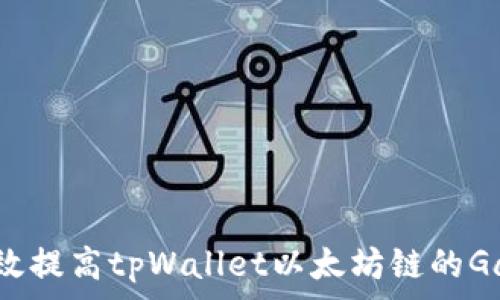  
如何有效提高tpWallet以太坊链的Gas费用？
