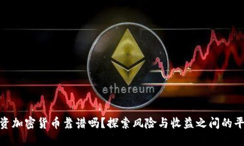 投资加密货币靠谱吗？探索风险与收益之间的平衡