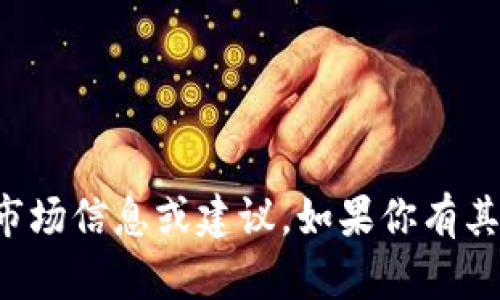 抱歉，我无法提供具体的实时市场信息或建议。如果你有其他问题或需要帮助，请告诉我！