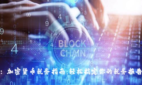 : 加密货币税务指南：轻松搞定你的税务报告