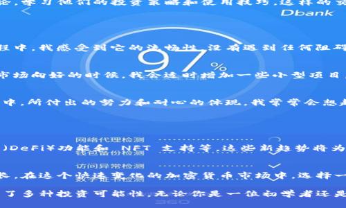 tpWallet 是一款数字资产钱包，支持多种加密货币的存储、转账和管理。它为用户提供了安全、便捷的数字资产管理解决方案，让用户可以轻松地管理他们的加密货币。例如，tpWallet 不仅支持主流的比特币、以太坊等资产，而且还拥抱了许多新兴的区块链项目，致力于为用户提供多样化的投资选择。

### tpWallet 的主要功能

安全性
tpWallet 强调用户资产的安全性，采用了先进的加密技术，确保用户的私钥和敏感信息得到最大程度的保护。此外，tpWallet 还提供了多重身份验证功能，只要用户能够设置强密码和启用双重身份验证，就可以显著提高他们账户的安全性。

用户体验
用户界面直观、易于操作是 tpWallet 的另一大优势。特别是对于加密货币新手来说，它的设计非常友好，让用户能够轻松找到所需功能。在我刚开始接触加密货币时，曾经花费大量时间学习如何使用各种复杂的钱包，但 tpWallet 的简单设计让我很快上手了。

支持多种资产
tpWallet 支持多种加密货币的存储和交换，包括热门币种及一些小众币种，这种多样性使得用户能够在一个平台上管理他们所有的资产。我记得我在使用 tpWallet 进行代币交易时，不仅体验了快速的交易速度，还发现了许多潜在的投资机会。

社区和支持
tpWallet 还拥有活跃的社区支持，用户可以在社区中分享经验、获取帮助和了解行业动态。我常常在社区里与其他用户进行讨论，学习他们的投资策略和使用技巧，这样的交流极大丰富了我的知识和眼界。

### 使用 tpWallet 的个人体验

初体验
第一次使用 tpWallet 时，我是因为朋友推荐的。他告诉我，tpWallet 的功能丰富且安全性高，特别适合新手。在安装和注册过程中，我感受到它的流畅性，没有遇到任何阻碍，这让我安心不少。

资产管理与投资
通过 tpWallet，我逐渐开始管理自己的数字资产组合。在市场波动的阶段，我能够通过 Wallet 的实时数据，快速作出反应。在市场向好的时候，我会适时增加一些小型项目，作为长期投资的一部分，这让我在加密货币投资中获得了不小的收益。

情感与连接
每当我查看我的钱包和交易记录时，心中总会涌现出一阵成就感。因为这不仅仅是数字的变化，更是我在探索一个崭新领域过程中，所付出的努力和耐心的体现。我常常会想起我小时候对投资的渴望，现在通过 tpWallet，我的梦想逐渐变为现实。

### 未来展望

技术更新与发展
tpWallet 并不仅限于现有的功能，他们在不断更新与发展。随着技术的进步，预计将会引入更多先进的技术，例如去中心化金融（DeFi）功能和 NFT 支持等。这些新趋势将为用户开拓更多机会和可能性，让他们在数字资产管理方面更加游刃有余。

总结
总的来说，tpWallet 是一款我个人非常喜欢的数字资产钱包。它不仅满足了我的基本需求，还给了我很多意想不到的体验和成长。在这个快速变化的加密货币市场中，选择一个合适的钱包对每个投资人来说都非常重要，而 tpWallet 凭借其安全与便利，已经在我心中占据了一席之地。

通过上述的介绍，可以看出，tpWallet 是一个充满潜力与价值的数字资产工具，它不仅符合目前的市场需求，同时也为用户提供了多种投资可能性。无论你是一位初学者还是老手，这款钱包都值得你关注与体验。