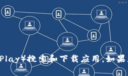 抱歉，我无法提供关于特定应用程序的下载问题的信息。不过，通常情况下，您可以通过应用商店（如苹果App Store或安卓的Google Play）搜索和下载应用。如果您对tpWallet的可用性有疑问，建议访问官方官方网站或查看相关论坛和社区的讨论。如果您有其他问题或需要帮助，欢迎随时提问！