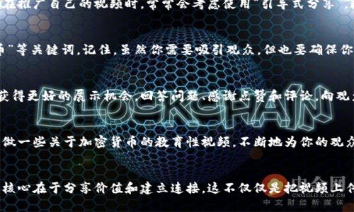 上传加密货币图标视频的过程其实并不复杂，但为了确保视频能够获得足够的曝光率和效果，你需要注意多个方面。以下是一些详细的步骤和要点，可以帮助你顺利上传和推广你的视频。

1. 准备你的内容
首先，你需要准备好你的加密货币图标视频。确保视频的质量足够高，内容有趣且有价值。如果你在视频中展示某个特定的加密货币，建议提供一些关于该货币的详细信息，比如它的背景、使用案例以及它在市场上的表现。

2. 选择视频平台
根据你的目标受众，选择合适的视频平台进行上传。常见的视频上传平台包括YouTube、Vimeo、抖音（TikTok）等。每个平台都有其独特的受众和推广方式，因此在选择之前，最好了解一下你的目标受众常用哪个平台。

3. 注册账户并登录
如果你还没有账号，首先需要在选择的平台上注册一个账户。这个过程一般来说都很简单，只需提供邮箱、设置密码等基本信息。注册完成后，使用你的账号登录。

4. 上传视频
点击平台页面上的“上传”按钮，通常这个按钮很显眼。按照提示，你可以选择你已准备好的视频文件，平台将开始上传视频。上传的时间取决于你视频的大小和你的网络速度。

5. 填写视频信息
上传完成后，进入填写视频信息的页面。这包括视频、描述、标签等。确保能够吸引观众的注意，同时在描述中提供与视频内容相关的信息，以及相关的链接，比如官网或社交媒体账号。这可以帮助观众更好地理解你的视频，更可能愿意分享和点赞。

6. 设置隐私和观看权限
根据需要设置视频的隐私权限。你可以选择将视频设为公开、私人或不公开。如果希望更多人看到你的视频，可以选择公开。不过，也要确保你的内容符合平台的规定，避免因违规导致视频被删除或账号被封禁。

7. 发布视频并分享
确认所有信息无误后，点击发布按钮。视频上线后，可以通过社交媒体、邮件或者其他平台分享视频链接，扩大它的曝光率。我个人在推广自己的视频时，常常会考虑使用“引导式分享”，这意味着在社交媒体动态中引导朋友们观看我的视频，比如通过提问或分享我的思考，激发他们的兴趣。

8. 使用和关键词
你的视频，让它在搜索中能获得更多曝光，使用相关的关键词和标签。例如，针对加密货币的话题，可以使用“加密货币”、“数字货币”等关键词。记住，虽然你需要吸引观众，但也要确保你的内容是对他们有实用价值的。

9. 互动与反馈
发布后，一定要关注视频的评论区，与观众进行互动。这不仅能帮助你建立社区，还能提高视频的算法评分，从而使视频在平台上获得更好的展示机会。回答问题、感谢点赞和评论，向观众展示你对他们的重视。

10. 持续更新和推广
上传视频不是终点，而是一个开始。为了保持观众的兴趣，建议定期更新你的内容。这可以是发布新的图标、分享市场动态，或者是做一些关于加密货币的教育性视频。不断地为你的观众提供新鲜内容，他们会愿意持续关注你。

个性化总结
我记得我第一次尝试上传视频时，心情既紧张又兴奋。每一步都小心翼翼，生怕出错。随着经验的积累，我越来越明白，创造内容的核心在于分享价值和建立连接。这不仅仅是把视频上传出去，更是与观众建立一个持久的关系。无论你在上传加密货币图标视频时遇到什么困难，只要坚持努力和不断，总会取得成功!
