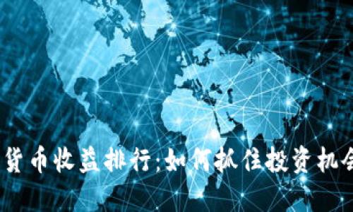 2023年加密货币收益排行：如何抓住投资机会并规避风险