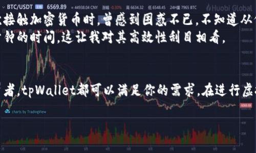 tpWallet是一款多功能的钱包应用，主要用于存储和管理各种加密货币。关于虚拟交易，这里指的是使用tpWallet进行的交易活动。tpWallet不仅可以安全存储数字资产，还支持多种交易功能，让用户能够方便地进行代币交易、兑换和管理。

如果你想了解tpWallet的虚拟交易功能，我们可以从几个方面来讨论：

tpWallet的基本功能
tpWallet的核心功能是帮助用户存储和管理加密货币资产。它支持多种主流加密货币，包括但不限于比特币、以太坊、莱特币等。用户可以轻松查看自己的资产总额、交易记录和余额。

虚拟交易的操作流程
在tpWallet中进行虚拟交易，用户需要首先创建一个钱包，并确保已有相应的加密货币。在钱包界面，用户可以选择“交易”选项，然后按照系统提示输入交易信息，例如选择币种、输入交易金额及接收地址。
交易完成后，用户会收到系统的确认信息，同时可以在交易记录中查看到相关的交易详情。这一过程为用户提供了方便快捷的交易体验。

安全性与隐私保护
tpWallet十分重视用户的资产安全。它采用了多重加密技术，确保用户的私钥和交易信息不被泄露。此外，用户可以设定强密码和启用双重身份验证，进一步加强账户的安全性。

如何选择合适的虚拟交易平台
在如今这个加密货币层出不穷的时代，选择一个合适的虚拟交易平台至关重要。除了安全性外，交易手续费、交易速度和用户体验也是考虑因素。如果你是新手用户，可能更希望选择一个操作简便的平台，以便快速上手。

我个人的使用体验
谈到我的个人经验，我曾经在使用tpWallet进行交易的过程中，感受到它的简便和高效。在我首次接触加密货币时，曾感到困惑不已，不知道从何入手。然而，tpWallet的用户界面友好，让我很快就上手了。
记得有一次，我需要快速转换一部分资产，以应对市场波动。在tpWallet中完成交易只花费了几分钟的时间，这让我对其高效性刮目相看。

结论
整体而言，tpWallet为用户提供了一个安全、高效的虚拟交易环境。无论你是初学者还是资深投资者，tpWallet都可以满足你的需求。在进行虚拟交易时，不妨多了解其各项功能，合理利用，提升投资回报。

希望以上信息能帮助你更好地理解tpWallet的虚拟交易功能。如有其他问题，欢迎随时询问！