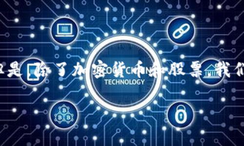 加密货币和股票是现代金融投资中两个非常热门的领域，它们各自有着不同的特点和吸引力。但是，除了加密货币和股票，我们还可以探索其他多元化的投资选择。以下是几个值得关注的投资领域，结合关键词和进行展示。

突破传统投资：加密货币、股票与新兴投资领域的实用指南