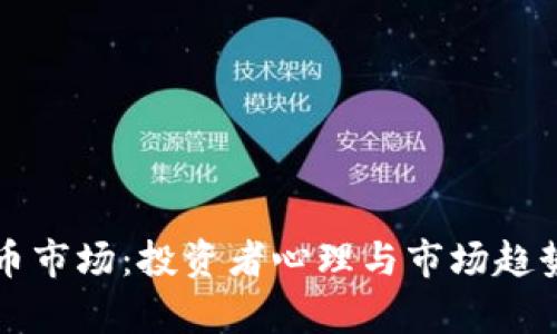 上周加密货币市场：投资者心理与市场趋势的深度剖析