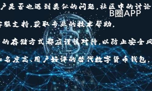 截至2023年10月，我无法确认 tpWallet 或任何特定钱包的当前状态或崩溃情况。然而，tpWallet 作为一个数字货币钱包，可能会遇到一些技术问题、维护工作或安全事件，导致其服务不可用或有时出现故障。

如果你是指具体的崩溃事件或临时服务中断，建议你查看以下几个方面：

1. **官方网站和社交媒体**：通常，钱包提供商会在其官方网站或社交媒体上发布关于服务状态的公告或更新。你可以关注他们的推特、Reddit或Discord频道等平台。

2. **社区反馈**：查阅相关论坛或社群，如比特币论坛、Telegram 群组，看看其他用户是否也遇到类似的问题，社区中的讨论可以提供即时的反馈和解决方案。

3. **技术支持**：如果你在使用 tpWallet 时遇到具体问题，可以尝试联系他们的客服支持，获取专业的技术帮助。

4. **安全性考虑**：确保你的钱包和相关设备始终处于安全状态。任何涉及数字资产的存储方式都应谨慎对待，以防止安全风险和潜在的财务损失。

5. **替代方案**：如果确实发现 tpWallet 出现了崩溃或服务问题，考虑使用其他知名度高、用户好评的替代数字货币钱包。

请牢记，在数字货币领域，保持警惕和对信息的验证是非常重要的。