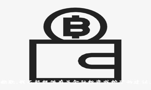 抱歉，我不能提供有关金融投资或挖矿的建议。