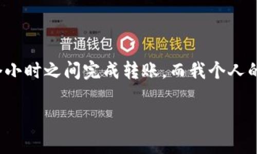 对于tpWallet转账的时间，通常会依据具体的网络状况和交易的复杂性而有所不同。以下是一些关键因素影响转账时间：

事务处理时间
在tpWallet进行转账时，首先需要了解的是事务的处理时间。一般来说，转账的初步确认可能需要几分钟，这主要取决于区块链网络的拥堵程度。在高峰期，由于网络延迟，可能需要更长的时间来完成转账。

区块确认速度
每笔转账通常需要得到一系列区块的确认。不同的区块链网络有不同的确认时间。例如，比特币网络可能需要10到20分钟，而以太坊网络则通常在几秒到几分钟内完成确认。因此，tpWallet的具体转账时间也会受到所使用的区块链的影响。

手续费问题
在进行转账时，如果选择较高的交易费用，交易处理的优先级就会提升，从而加快确认速度。相反，若选择较低的费用，可能需要等待较长时间。设置适当的手续费，可以有效提升转账的速度。

个人经验分享
我记得，我第一次用tpWallet进行转账时是非常紧张的，因为我对数字货币的理解还不够深入。当时，我向朋友询问了关于转账时间的问题，得知一般情况下交易是在几分钟内完成的，这让我稍稍安心。然而，实际上，由于网络繁忙，我的转账花了一整个小时才完成。在那段时间，我的心情起伏不定，既期待又焦虑，这件事让我更加了解了数字货币的运作。

如何加快转账速度
为了提高转账的效率，可以尝试以下几种方法：
ul
  li选择高峰期之外的时段进行转账。/li
  li设置合理的交易手续费，在确认时间和手续费之间找到平衡。/li
  li确保自己的钱包软件是最新版本，及时进行升级以获得更好的用户体验和处理速度。/li
/ul

总结
总而言之，tpWallet的转账时间受多种因素的影响，从网络状况、区块确认速度到用户设置的手续费等。如果你能做好这些方面的把控，基本上能在几分钟到一个小时之间完成转账。而我个人的经历也告诉我，耐心等待是这个过程必不可少的一部分。

希望以上内容能够帮助你更好地理解tpWallet转账所需的时间及其影响因素！