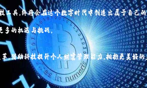  iOS tpWallet：解锁你的数字资产管理新体验 / 

 guanjianci 数字钱包, 加密货币, 资产管理 /guanjianci 

引言：数字时代的资产管理
在这个数字时代，我们的生活方式发生了翻天覆地的变化。曾几何时，现金是人们唯一的支付方式，而现在，数字钱包成为了一种新趋势。随着加密货币的崛起，越来越多的人开始关注数字资产的管理。今天，我要向大家介绍一款名为 iOS tpWallet 的应用程序，它不仅可以帮助你管理数字资产，还能够提升你的财务管理能力。

数字钱包的崛起
我记得在我小学的时候，老师常常告诉我们要好好管理零花钱。那时我总是把零钱放在一个旧钱包里，事故发生了很多次：要么丢了，要么花光了。现在，随着数字钱包的普及，我意识到这曾经的烦恼似乎不复存在。我开始探索各种数字钱包，而 iOS tpWallet 成为了我的首选。

iOS tpWallet 的特色功能
iOS tpWallet 具备多种实用功能。首先，它的用户界面简单易用，适合所有年龄段的人群。无论你是经验丰富的加密货币投资者，还是刚刚接触数字资产的小白，你都可以轻松上手。

其次，tpWallet 支持多种主流加密货币，包括比特币、以太币和其他热门数字资产。这种多样性使得用户能够在一个应用程序中管理自己的所有资产，而不必在不同的平台之间反复切换。回想起我刚开始接触比特币的那个夏天，那种对金融领域未知的兴奋感再次涌上心头。如今通过 tpWallet，我可以轻松访问我的全部数字资产，真的让我感到便捷。

安全性：保护你的投资
我们都知道，安全性在数字资产管理中至关重要。iOS tpWallet 采用了先进的加密技术，确保用户的数据和资金安全。过去，我听说过许多关于数字钱包被攻击的案例，让我对它们产生了一丝恐惧。然而，自从我开始使用 tpWallet，我感到非常安心。因为他们的多重身份验证机制使得不法分子几乎不可能侵入用户的账户。

实时市场信息与交易
为了使投资者能够做出明智的决策，tpWallet 提供了实时的市场信息。这对于我这样的投资者尤为重要。我常常会刷手机查看市场动态，及时进行交易。回想起去年春节前夕，我在家中与家人团聚的同时，也利用 tpWallet 把握住了一个重要的投资机会。那次交易让我赚到了不少，让我更加相信这款应用的强大。

个性化定制与体验
用户体验是 iOS tpWallet 成功的关键之一。用户可以根据自己的需要，自定义界面和功能。例如，我在使用 tpWallet 时，设定了每日端口提醒功能，帮助我更好地规划投资。时间如白驹过隙，回想起我曾经用传统方式记账的日子，枯燥无味，如今的个性化体验让我感到无比新鲜。

用户社区与支持
除了上述的功能外，tpWallet 还建立了一个强大的用户社区。在这个社区中，用户可以分享自己的投资经验，交流最新的市场动态。这让我想起了大学时和朋友们一起讨论投资的情景，那时不少想法都是在讨论中激发的。如今，通过 tpWallet 的社区，我依然能够保持对市场的敏感与了解。

总结：tpWallet 能为你做什么
总结来说，iOS tpWallet 为我们提供了一个便捷、安全和高效的数字资产管理工具，让我们的资产管理体验更为出色。不论你是加密货币的投资快乐者，还是希望学习与探索这个领域的新手，tpWallet 都是你不可错过的选择。

在未来，数字资产的管理将成为财富增值的重要一环。而 iOS tpWallet 更是助力你在这个新领域取得成功的得力工具。让我们共同期待，在这个不断发展的数字时代，tpWallet 会带来更多的惊喜和价值！

个人经验分享与期待未来
每次看到数字资产不断增长的同时，心中便充满了成就感。尤其是当我向周围的朋友分享我的投资经历时，那种共鸣让我感受到人与人之间的联系。不仅仅是资产的数量在变，更多的是对未来生活方式的憧憬。数字资产的管理让我对未来拥有了更多的想法与期待。

无论是使用 iOS tpWallet 还是其他数字钱包，我都希望每个人都能在这条数字资产的道路中找到自己的方向与安全感。只要我们善于利用这些科技工具，终将会在这个数字时代中创造出属于自己的价值。

记得在我获得第一次投资成功后，内心的喜悦如同夏日阳光洒满心田。期待在未来的旅程中， tpWallet 能够持续更新，帮助我和所有用户一起迎接更多的机遇与挑战。

结束语与行动号召
感谢大家阅读我对 iOS tpWallet 的分享，希望你们能够在这个数字钱包中找到自己需要的工具。在这个快速变化的数字经济中，让我们一起拥抱变革，借助科技提升个人财富管理能力，拥抱更美好的未来！今天就下载 iOS tpWallet，开始你的数字资产管理之旅吧！

这是一个充满希望的时代，让我们一同启航，共同创造资产的未来！