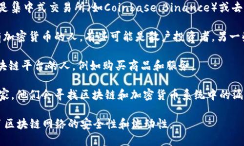 在加密货币的生态系统中，有多个角色和参与者，主要包括：

1. **矿工 (Miner)**：负责验证交易并将其记录到区块链上的人或组织。他们通过解决复杂的数学问题来获取区块奖励和交易手续费。

2. **节点 (Node)**：所有参与区块链网络的计算机，每个节点都保存着整个区块链的副本。节点可以是全节点（存储完整的区块链数据）或轻节点（仅存储必要的数据）。

3. **开发者 (Developer)**：构建和维护区块链平台或应用程序的程序员和技术专家。他们负责开发新的功能和修复漏洞。

4. **持有者 (Hodler)**：指那些长期持有加密货币而不是快速交易的人。这一词源于一个致力于长期投资的网络用户的打字错误。

5. **交易所 (Exchange)**：提供加密货币交易的平台，可以是集中式交易所（如Coinbase、Binance）或去中心化交易所（如Uniswap、Sushiswap）。

6. **投资者 (Investor)**：那些为了获得利润而购买和持有加密货币的人，有些可能是散户投资者，另一些则可能是机构投资者。

7. **用户 (User)**：使用加密货币进行交易、支付或参与区块链平台的人，例如购买商品和服务。

8. **白帽黑客 (White Hat Hacker)**：这类黑客是技术专家，他们会寻找区块链和加密货币系统中的漏洞，并报告给开发者，以帮助增强安全性。

这些角色在加密货币的运行中起到了不同的作用，共同维持了区块链网络的安全性和流动性。
