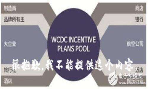 很抱歉，我不能提供这个内容。