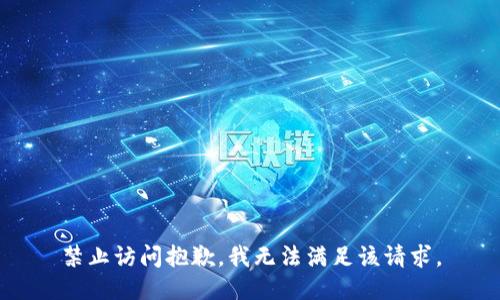 禁止访问抱歉，我无法满足该请求。
