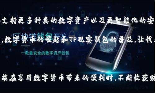 关于“TP观察钱包能修改吗”的问题，首先我们需要明确几个概念和背景信息。TP观察钱包通常是指一种基于区块链技术的数字货币钱包，它的主要功能是存储、管理和交易加密货币。在使用这类钱包时，很多用户可能会对其功能、可操作性和安全性产生疑问。接下来，我将从多个角度对这个主题进行详细分析。

一、什么是TP观察钱包

TP观察钱包是一种用于管理和存储数字资产的工具，它通常与区块链技术相连，允许用户在安全的环境中进行加密货币的交易和投资。类似于传统的钱包，它能够让用户随时随地查看自己持有的资产，同时进行转账和交易操作。TP观察钱包的出现大大简化了数字货币的管理方式，提高了交易的便捷性和透明性。

二、TP观察钱包的基本功能

TP观察钱包具备多种基本功能，这些功能不仅保证了数字资产的安全，还为用户提供了良好的使用体验。以下是TP观察钱包的主要功能：

ul
    listrong资产管理：/strong用户可以在钱包中查看自己持有的各类加密货币，以及它们的实时市值。/li
    listrong交易支持：/strong钱包支持用户直接进行加密货币的买卖和转账操作，过程简单方便。/li
    listrong安全保障：/strong钱包通常采用多重加密技术，确保用户资产的安全性。/li
    listrong备份与恢复：/strong用户可以为钱包创建备份，以防硬件损坏或丢失私钥带来的资产损失。/li
/ul

三、TP观察钱包的修改功能

对于“TP观察钱包能否修改”的问题，这里需要具体分析。一般而言，数字钱包的功能和设置是可以根据需求进行调整的。然而，修改的具体范围和方式取决于用户的需求以及钱包本身的设计。例如：

ul
    listrong个人信息：/strong用户可以修改其账户的基本个人信息，例如昵称、头像等，以提升个性化体验。/li
    listrong安全设置：/strong用户可以根据需要修改安全设置，例如更改密码、设置双重身份验证等。/li
    listrong交易设置：/strong钱包通常允许用户修改一些交易参数，例如手续费的设置。/li
/ul

但需要注意的是，某些重要的功能，例如私钥或助记词等核心安全信息，一旦生成是无法修改的。这是为了确保用户资产的安全，因此用户在创建钱包时需要谨慎管理这些信息。

四、个人经验分享

在我第一次接触数字货币和使用TP观察钱包的时候，心中充满了好奇和紧张。记得当时我也是个技术小白，面对钱包设置时不知所措。通过不断地学习和摸索，我逐渐理解了钱包的各种功能。在设置安全隐私方面，我特别小心谨慎，确保了多重身份验证的开启，这让我在使用时更加安心。

有一次，我因为想修改钱包的交易手续费设置而感到非常困惑。经过一番查找，我终于找到了相应的选项。此时，我深深体会到了解和熟悉这些技术细节的重要性，毕竟在数字货币交易中，任何小的失误都可能导致资金的损失。

五、TP观察钱包的安全性

安全性是每个数字钱包用户最关注的话题之一。TP观察钱包通常采用先进的加密技术，确保用户信息和资产的安全。无论是在数据传输过程中还是在存储阶段，钱包都有多重保障措施，防止恶意攻击和信息泄露。

此外，用户在使用钱包的过程中，也需要提高自己的安全意识。例如，不随意点击陌生链接，定期更改密码，并保持相关软件的更新以防止安全漏洞。有一句话说得好：“安全性不是你可以保证的，而是你需要不断努力维护的。”

六、未来展望

数字货币和区块链技术正在快速发展，TP观察钱包的功能和安全性也在不断进化。未来，我们可能会看到钱包功能的进一步拓展，例如支持更多种类的数字资产以及更智能化的安全防护机制。同时，用户的体验也将得到改善，让每个人都能更轻松地管理自己的数字财产。

社会的科技发展步伐之快，让我想到我们的日常生活也在悄然发生着变化。正如我小时候也曾幻想过，未来的生活会是什么样子。如今，数字货币的崛起和TP观察钱包的普及，让我看到了更广阔的可能性。

结语

总而言之，TP观察钱包的“修改”功能涵盖了多方面的内容，用户可以根据自己的需求进行相应的调整和设置。唯有注重安全与隐私，才能在享用数字货币带来的便利时，不断收获财富与知识的双重回报。希望每位用户都能在这个数字化的未来中，找到自己的一片天地。