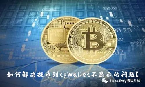 如何解决提币到tpWallet不显示的问题?