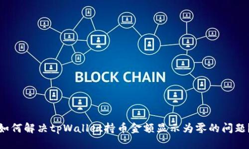 如何解决tpWallet持币金额显示为零的问题?