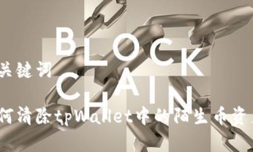 和关键词
如何清除tpWallet中的陌生币资产?