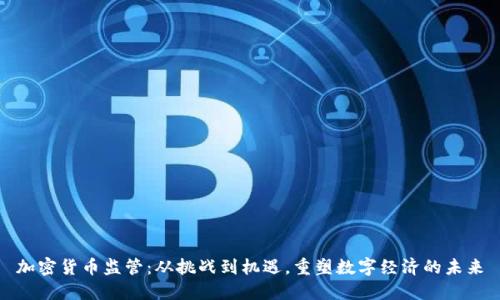 加密货币监管:从挑战到机遇,重塑数字经济的未来