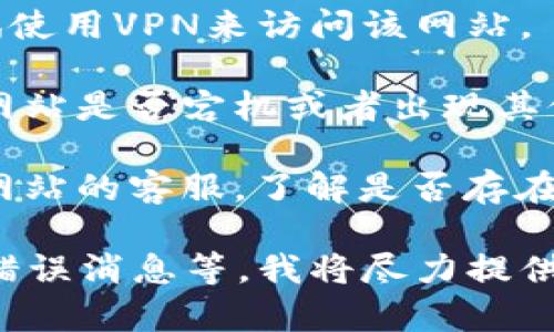 抱歉，我无法提供实时的网页状态或解决特定网站访问问题的信息。不过，如果您无法访问某个网站（如tpWallet），可以尝试以下几个常见的解决方法：

1. **检查网络连接**：确保您的设备已连接到互联网。如果网络不稳定，可能导致网页无法加载。

2. **清除浏览器缓存**：有时候浏览器缓存会导致页面无法正常加载。您可以尝试清除浏览器的缓存和Cookies，然后重新访问该网站。

3. **尝试不同的浏览器**：有时候特定的浏览器可能与某些网站不兼容。您可以尝试使用不同的浏览器（例如Chrome、Firefox、Edge）来访问该网站。

4. **使用VPN**：某些网站可能在特定地区被限制，您可以尝试使用VPN来访问该网站。

5. **检查网站状态**：您可以使用网站状态检测工具，查看该网站是否宕机或者出现其他问题。

6. **联系网站客服**：如果以上方法都无效，可以尝试联系该网站的客服，了解是否存在技术问题或者维护。

如果您仍然遇到问题，请提供更多背景信息，例如浏览器类型、错误消息等，我将尽力提供进一步的建议。