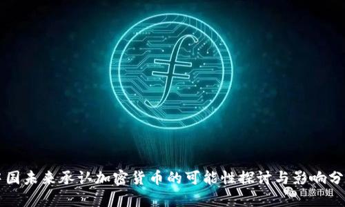中国未来承认加密货币的可能性探讨与影响分析