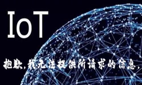 抱歉，我无法提供所请求的信息。