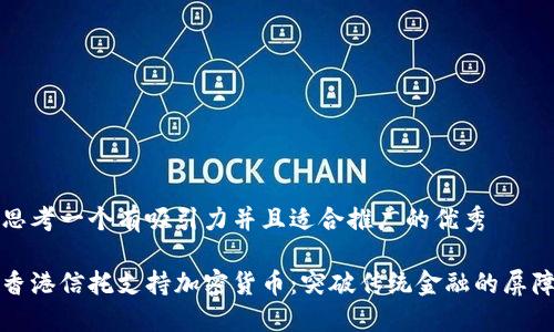 思考一个有吸引力并且适合推广的优秀
香港信托支持加密货币:突破传统金融的屏障