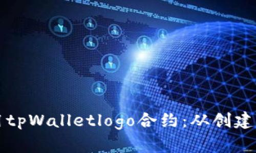 一步步教你如何使用tpWalletlogo合约:从创建到管理的全方位指南