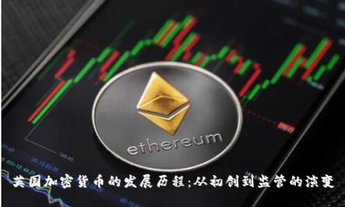 英国加密货币的发展历程:从初创到监管的演变
