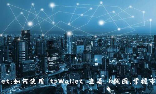 tpWallet:如何使用 tpWallet 查看 K线图,掌握市场动向