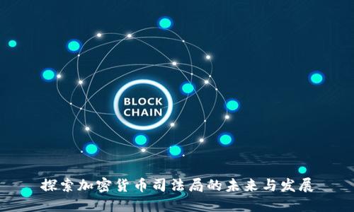 探索加密货币司法局的未来与发展