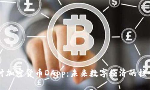 深入探讨加密货币DApp:未来数字经济的核心驱动力