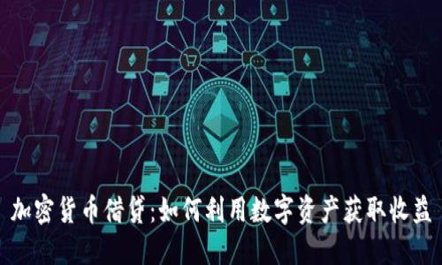 加密货币借贷：如何利用数字资产获取收益