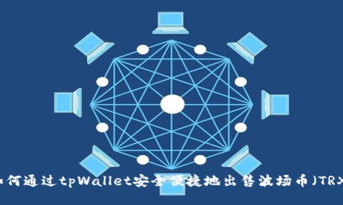 如何通过tpWallet安全便捷地出售波场币（TRX）