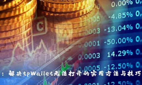 : 解决tpWallet无法打开的实用方法与技巧