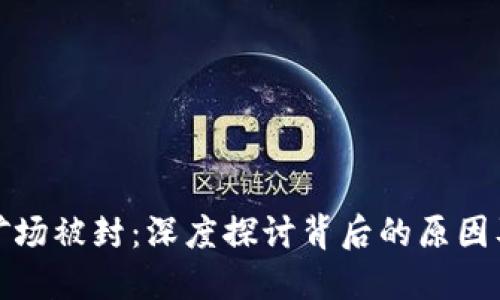 加密货币矿场被封：深度探讨背后的原因及未来发展