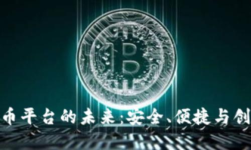 探索加密货币平台的未来：安全、便捷与创新的三重奏