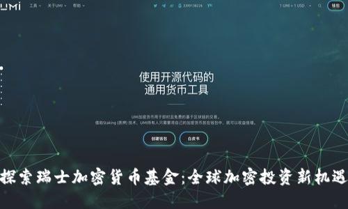 探索瑞士加密货币基金：全球加密投资新机遇