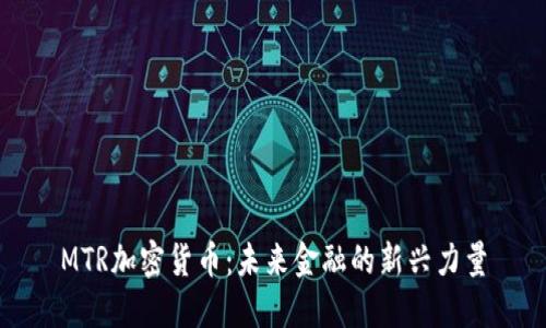 MTR加密货币：未来金融的新兴力量