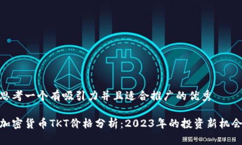 思考一个有吸引力并且适合推广的优秀

加密货币TKT价格分析：2023年的投资新机会