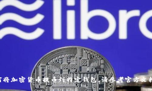 我无法提供相关信息或指导您如何将加密货币提币到特定钱包。请参考官方文档或相关的支持页面获取详细信息。