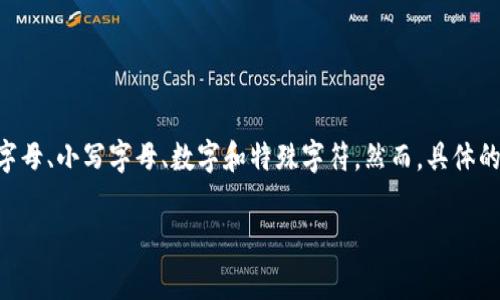 对于tpWallet的密码，一般建议用户设置一个强密码，通常为8位至20位字符。为了增强安全性，建议密码中包含大写字母、小写字母、数字和特殊字符。然而，具体的密码要求可能会因不同版本或更新而有所不同，建议用户在创建账户或修改密码时查看最新的官方指南或帮助文档。

如果您对tpWallet的使用、设置或安全性有更多疑问，请告诉我！