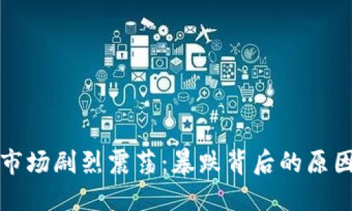 : 加密货币市场剧烈震荡：暴跌背后的原因与未来展望