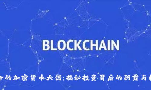 殒命的加密货币大佬：揭秘投资背后的阴霾与机遇