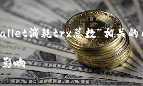 为了满足您的请求，我将构建一个与“tpWallet消耗trx总数”相关的内容，以适合推广，并围绕该主题展开分析。

深入解析tpWallet中的TRX消耗总数及其影响